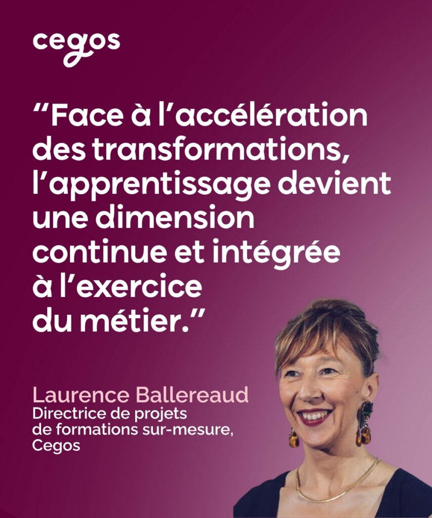 “Face à l’accélération des transformations, l’apprentissage devient une dimension continue et intégrée à l’exercice du métier.” Citation de Laurence Ballereaud, Directrice de projets de formations sur-mesure, Cegos